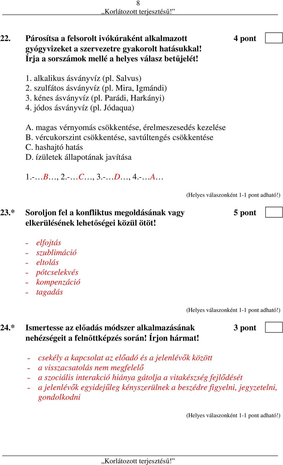vércukorszint csökkentése, savtúltengés csökkentése C. hashajtó hatás D. ízületek állapotának javítása 1.- B, 2.- C, 3.- D, 4.- A 23.