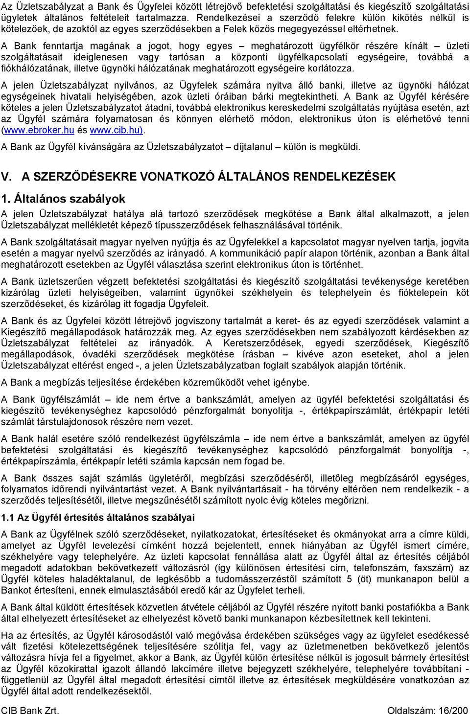 A Bank fenntartja magának a jogot, hogy egyes meghatározott ügyfélkör részére kínált üzleti szolgáltatásait ideiglenesen vagy tartósan a központi ügyfélkapcsolati egységeire, továbbá a