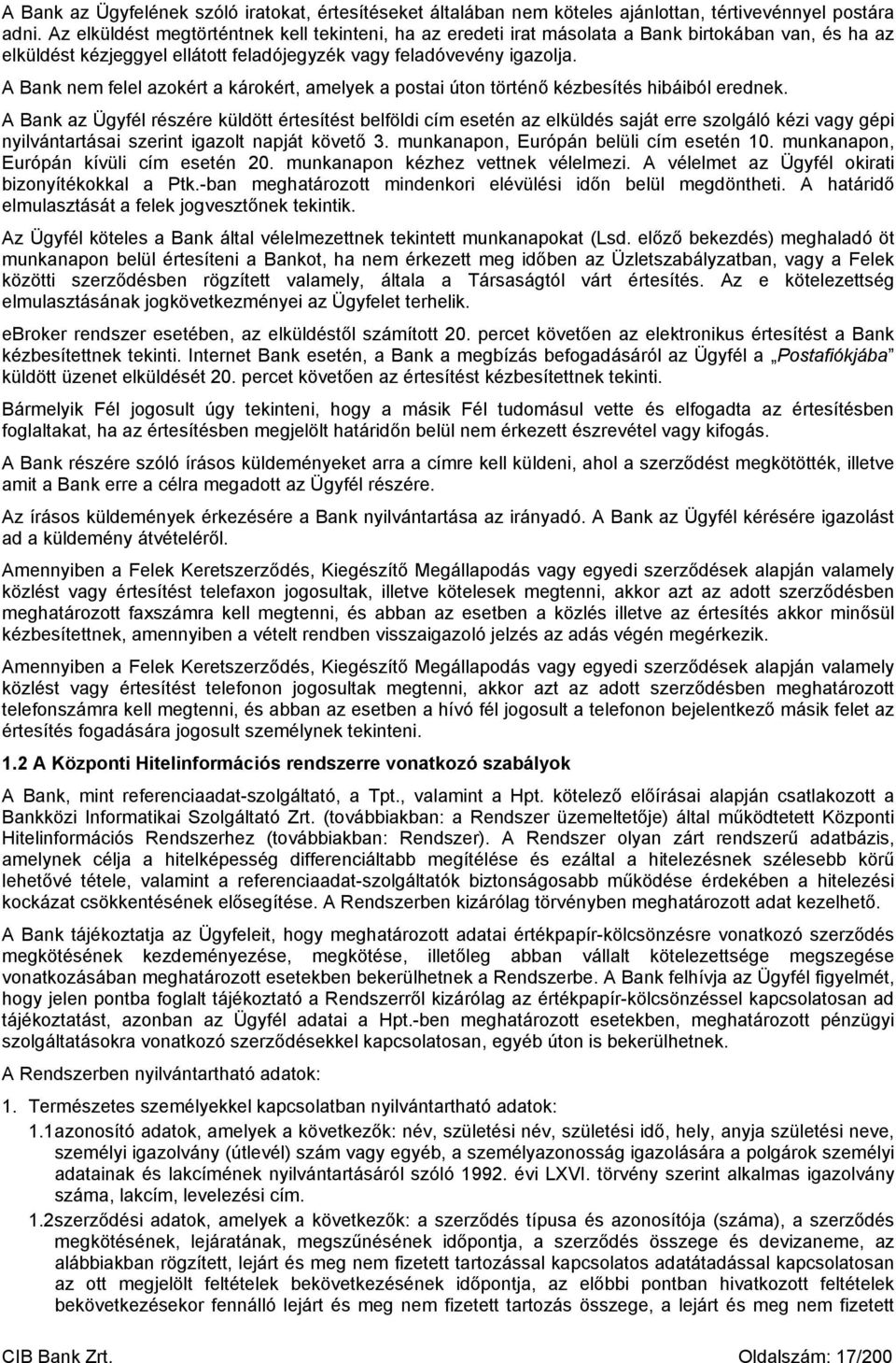A Bank nem felel azokért a károkért, amelyek a postai úton történő kézbesítés hibáiból erednek.
