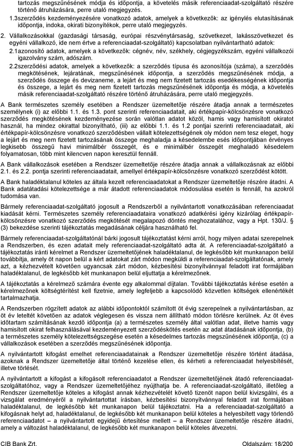Vállalkozásokkal (gazdasági társaság, európai részvénytársaság, szövetkezet, lakásszövetkezet és egyéni vállalkozó, ide nem értve a referenciaadat-szolgáltató) kapcsolatban nyilvántartható adatok: 2.