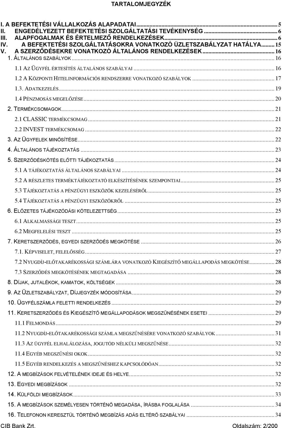 .. 16 1.2 A KÖZPONTI HITELINFORMÁCIÓS RENDSZERRE VONATKOZÓ SZABÁLYOK... 17 1.3. ADATKEZELÉS... 19 1.4 PÉNZMOSÁS MEGELŐZÉSE... 20 2. TERMÉKCSOMAGOK... 21 2.1 CLASSIC TERMÉKCSOMAG... 21 2.2 INVEST TERMÉKCSOMAG.