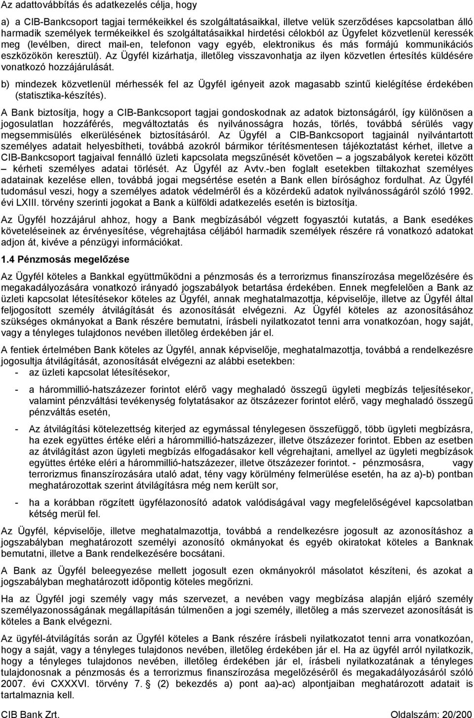 Az Ügyfél kizárhatja, illetőleg visszavonhatja az ilyen közvetlen értesítés küldésére vonatkozó hozzájárulását.