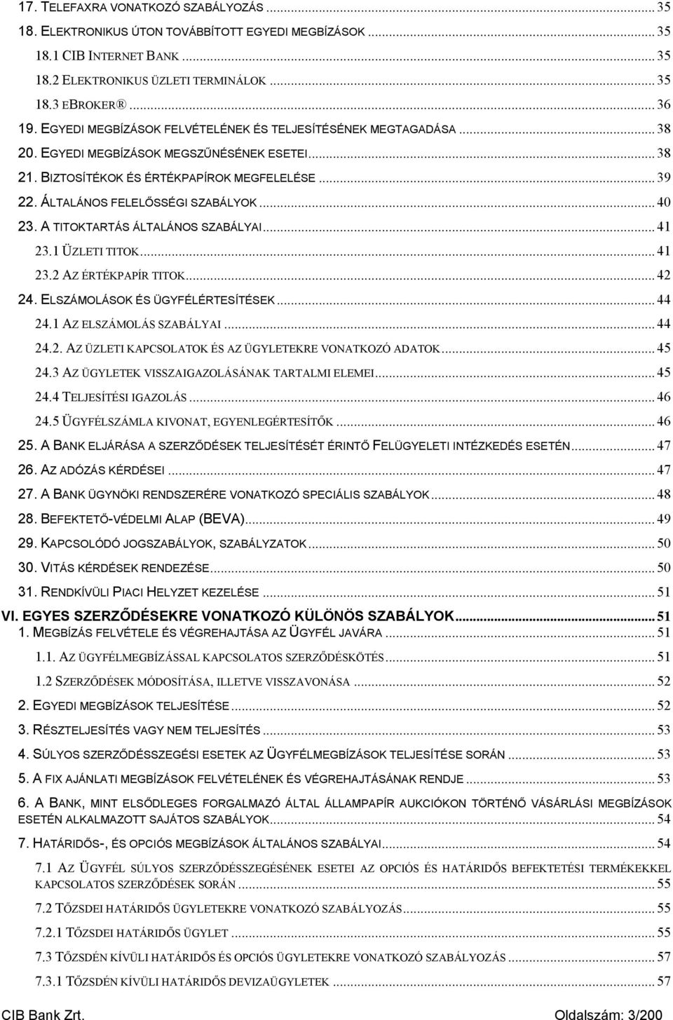 ÁLTALÁNOS FELELŐSSÉGI SZABÁLYOK... 40 23. A TITOKTARTÁS ÁLTALÁNOS SZABÁLYAI... 41 23.1 ÜZLETI TITOK... 41 23.2 AZ ÉRTÉKPAPÍR TITOK... 42 24. ELSZÁMOLÁSOK ÉS ÜGYFÉLÉRTESÍTÉSEK... 44 24.