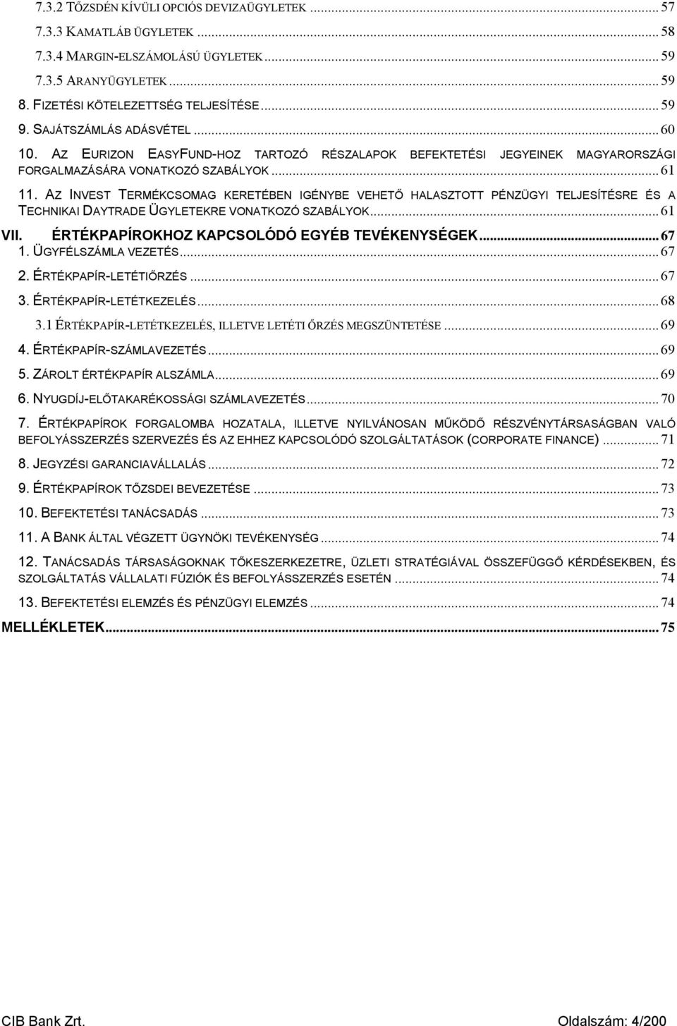 AZ INVEST TERMÉKCSOMAG KERETÉBEN IGÉNYBE VEHETŐ HALASZTOTT PÉNZÜGYI TELJESÍTÉSRE ÉS A TECHNIKAI DAYTRADE ÜGYLETEKRE VONATKOZÓ SZABÁLYOK... 61 VII. ÉRTÉKPAPÍROKHOZ KAPCSOLÓDÓ EGYÉB TEVÉKENYSÉGEK... 67 1.