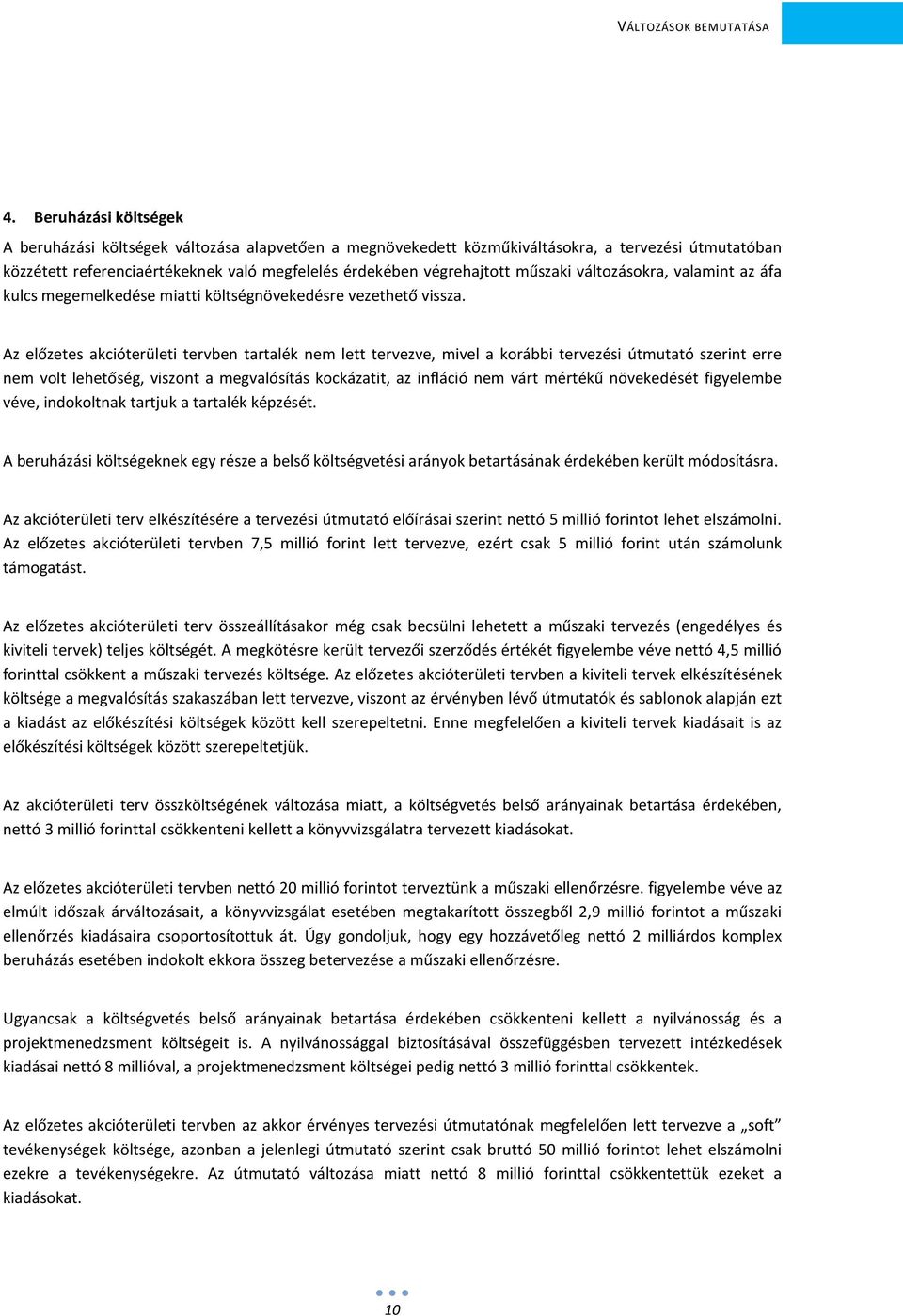 Az előzetes akcióterületi tervben tartalék nem lett tervezve, mivel a korábbi tervezési útmutató szerint erre nem volt lehetőség, viszont a megvalósítás kockázatit, az infláció nem várt mértékű