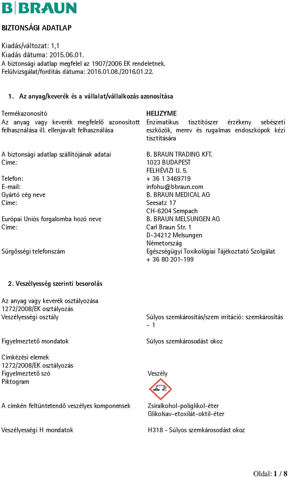 Címe: 1023 BUDAPEST FELHÉVIZI U. 5. Telefon: + 36 1 3469719 E-mail: infohu@bbraun.com Gyártó cég neve B. BRAUN MEDICAL AG Címe: Seesatz 17 CH-6204 Sempach Európai Uniós forgalomba hozó neve B.