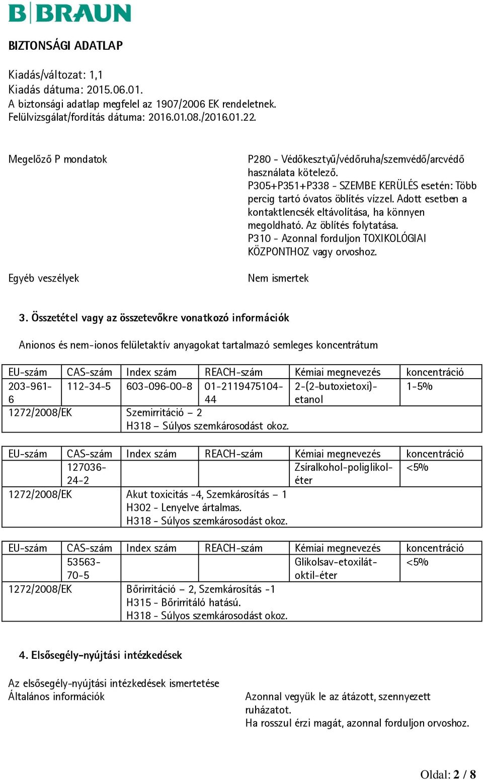 Összetétel vagy az összetevőkre vonatkozó információk Anionos és nem-ionos felületaktív anyagokat tartalmazó semleges koncentrátum EU-szám CAS-szám Index szám REACH-szám Kémiai megnevezés