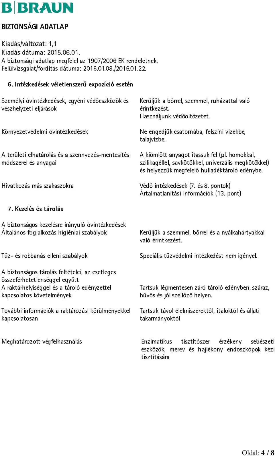 A kiömlött anyagot itassuk fel (pl. homokkal, szilikagéllel, savkötőkkel, univerzális megkötőkkel) és helyezzük megfelelő hulladéktároló edénybe. Védő intézkedések (7. és 8.