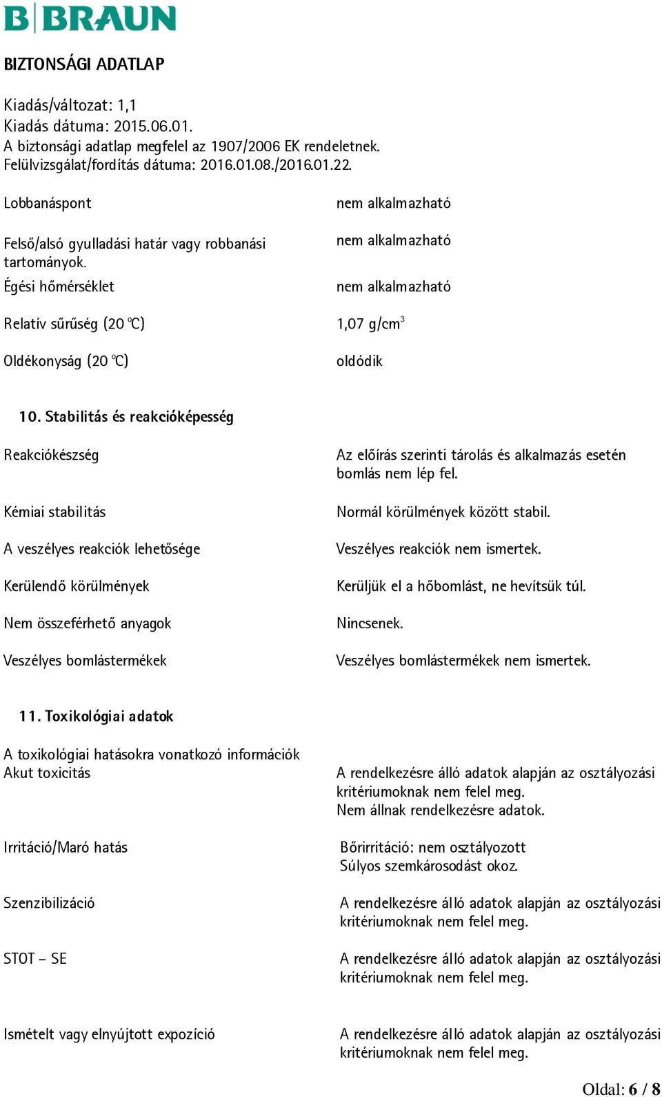 Stabilitás és reakcióképesség Reakciókészség Kémiai stabilitás A veszélyes reakciók lehetősége Kerülendő körülmények Nem összeférhető anyagok Veszélyes bomlástermékek Az előírás szerinti tárolás és