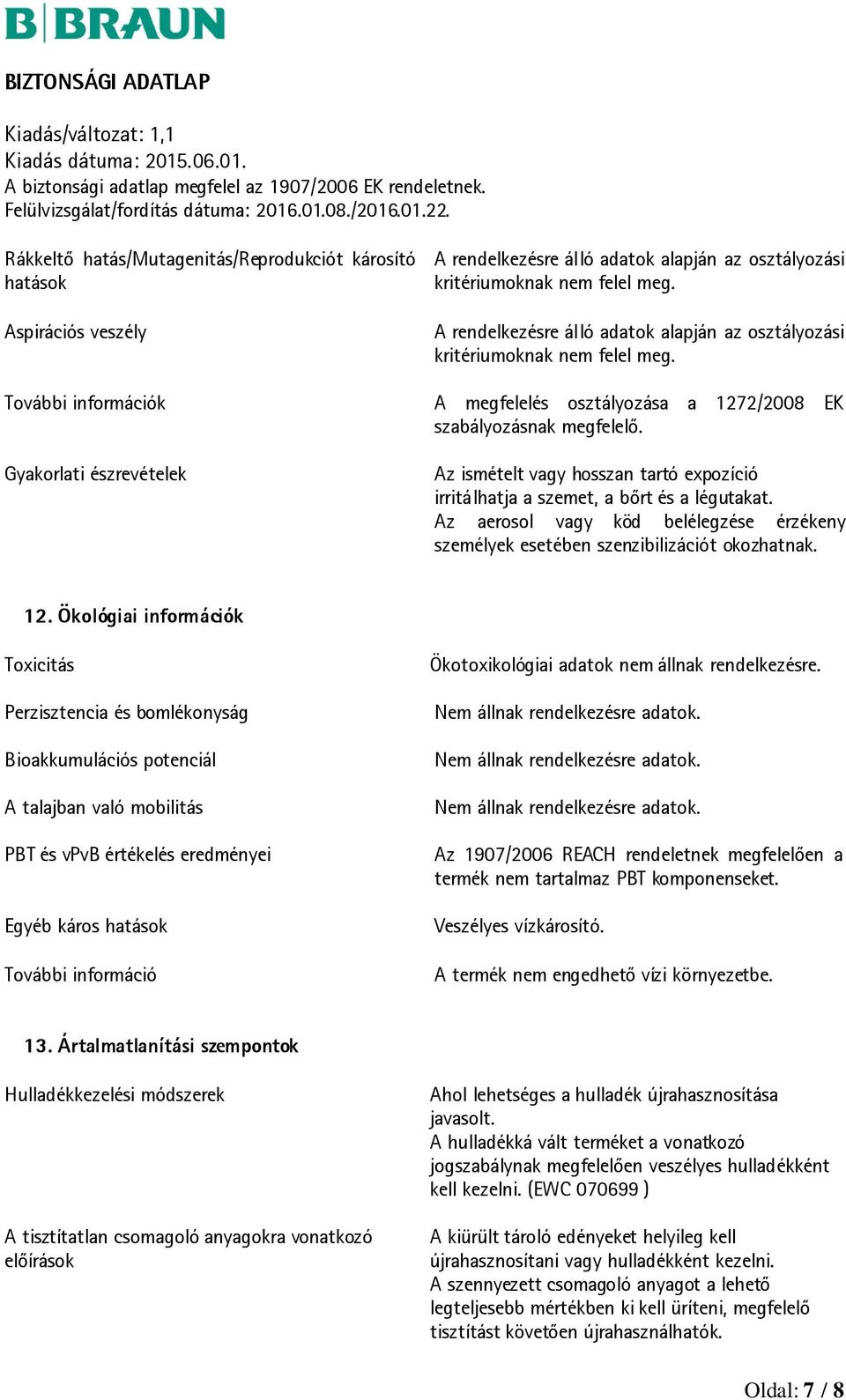 Ökológiai információk Toxicitás Perzisztencia és bomlékonyság Bioakkumulációs potenciál A talajban való mobilitás PBT és vpvb értékelés eredményei Egyéb káros hatások További információ