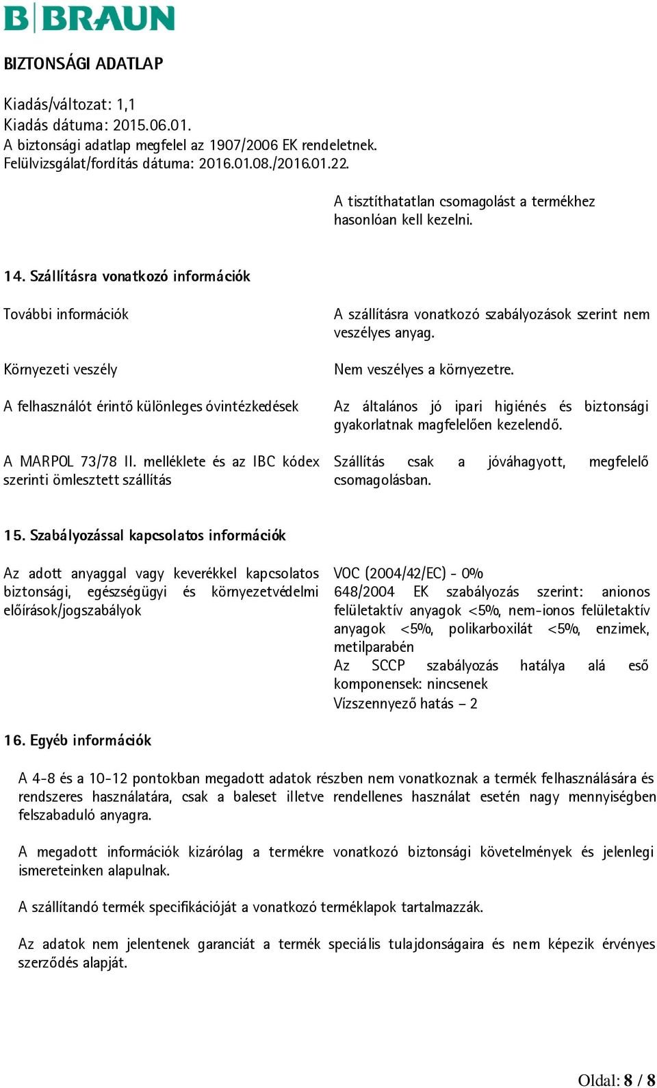 melléklete és az IBC kódex szerinti ömlesztett szállítás A szállításra vonatkozó szabályozások szerint nem veszélyes anyag. Nem veszélyes a környezetre.