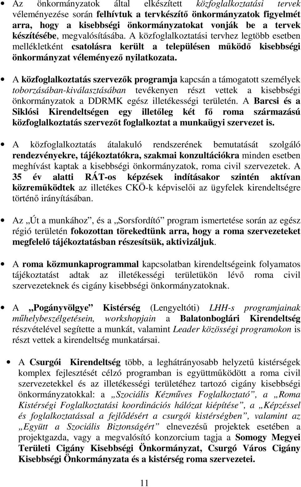 A közfoglalkoztatás szervezık programja kapcsán a támogatott személyek toborzásában-kiválasztásában tevékenyen részt vettek a kisebbségi önkormányzatok a DDRMK egész illetékességi területén.