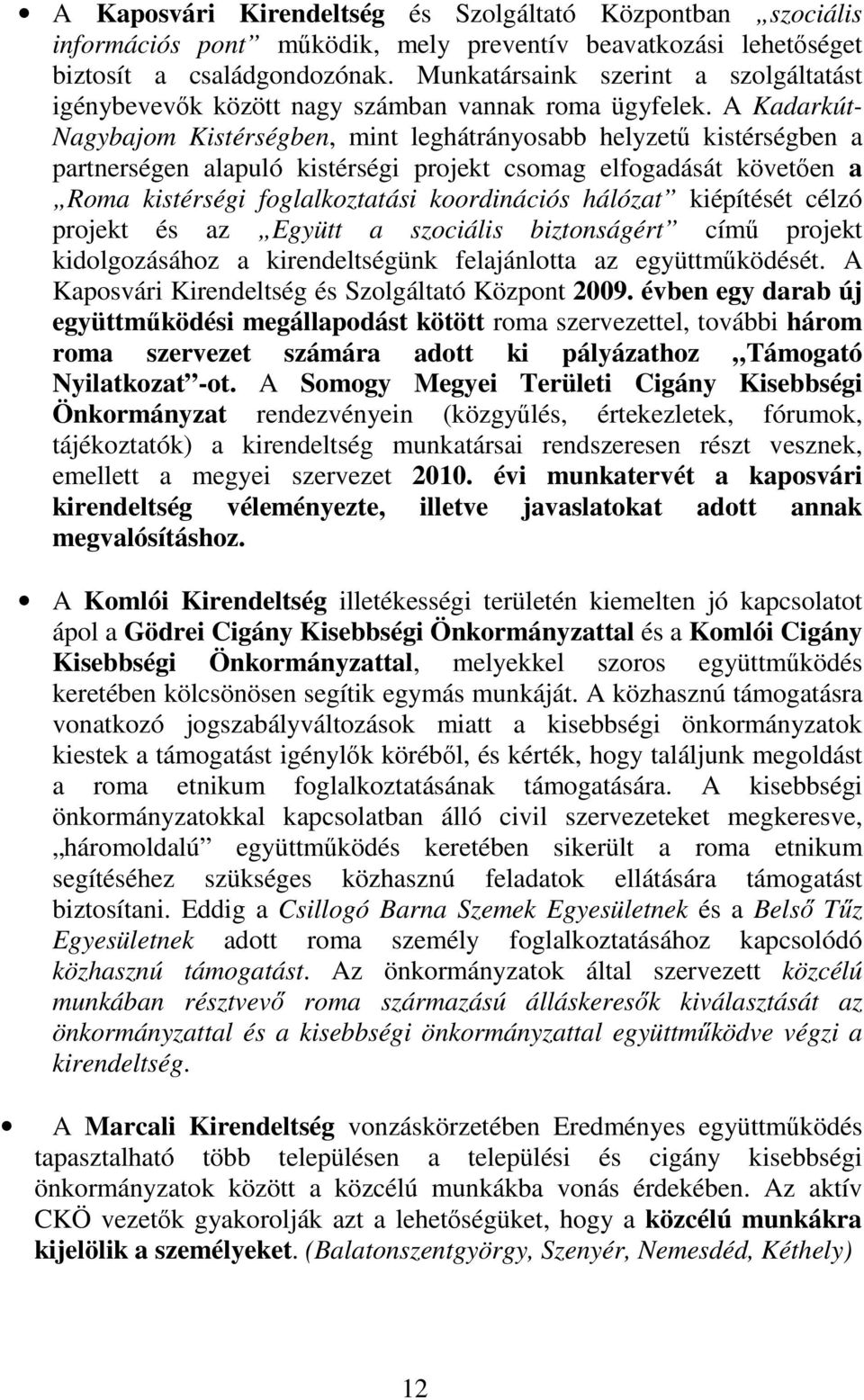 A Kadarkút- Nagybajom Kistérségben, mint leghátrányosabb helyzető kistérségben a partnerségen alapuló kistérségi projekt csomag elfogadását követıen a Roma kistérségi foglalkoztatási koordinációs