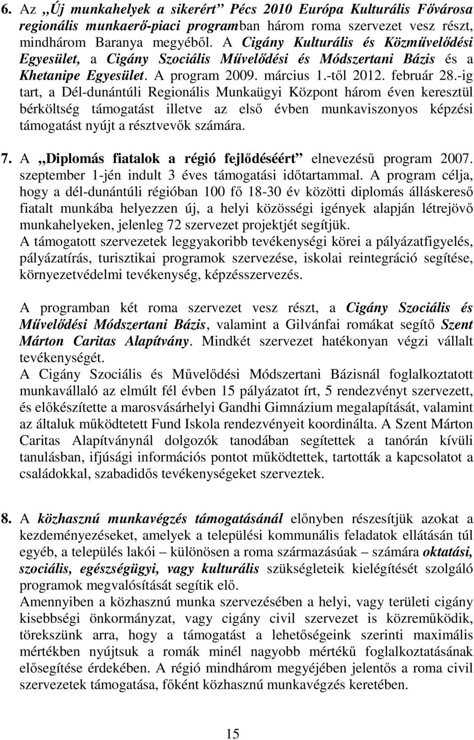 -ig tart, a Dél-dunántúli Regionális Munkaügyi Központ három éven keresztül bérköltség támogatást illetve az elsı évben munkaviszonyos képzési támogatást nyújt a résztvevık számára. 7.