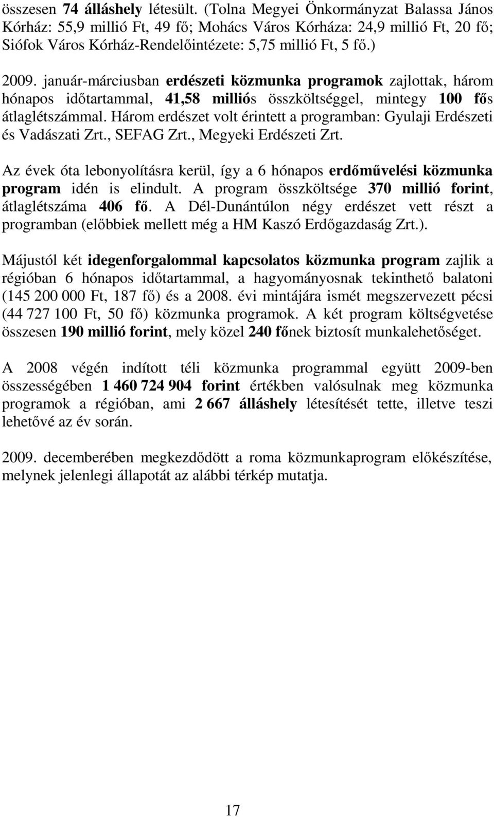 január-márciusban erdészeti közmunka programok zajlottak, három hónapos idıtartammal, 41,58 milliós összköltséggel, mintegy 100 fıs átlaglétszámmal.
