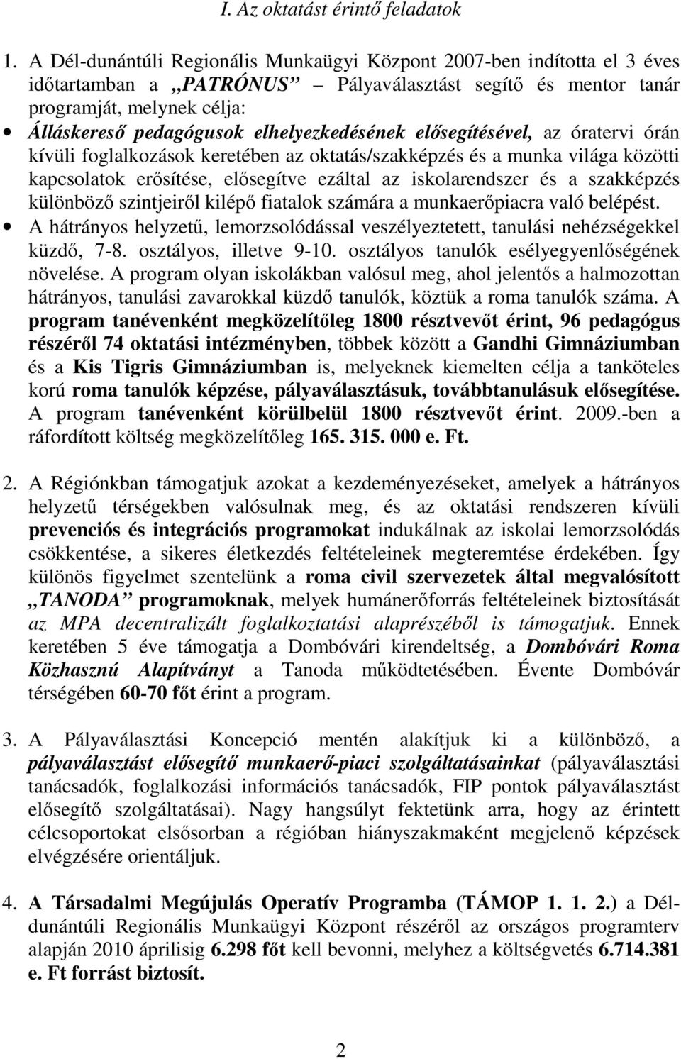 elhelyezkedésének elısegítésével, az óratervi órán kívüli foglalkozások keretében az oktatás/szakképzés és a munka világa közötti kapcsolatok erısítése, elısegítve ezáltal az iskolarendszer és a