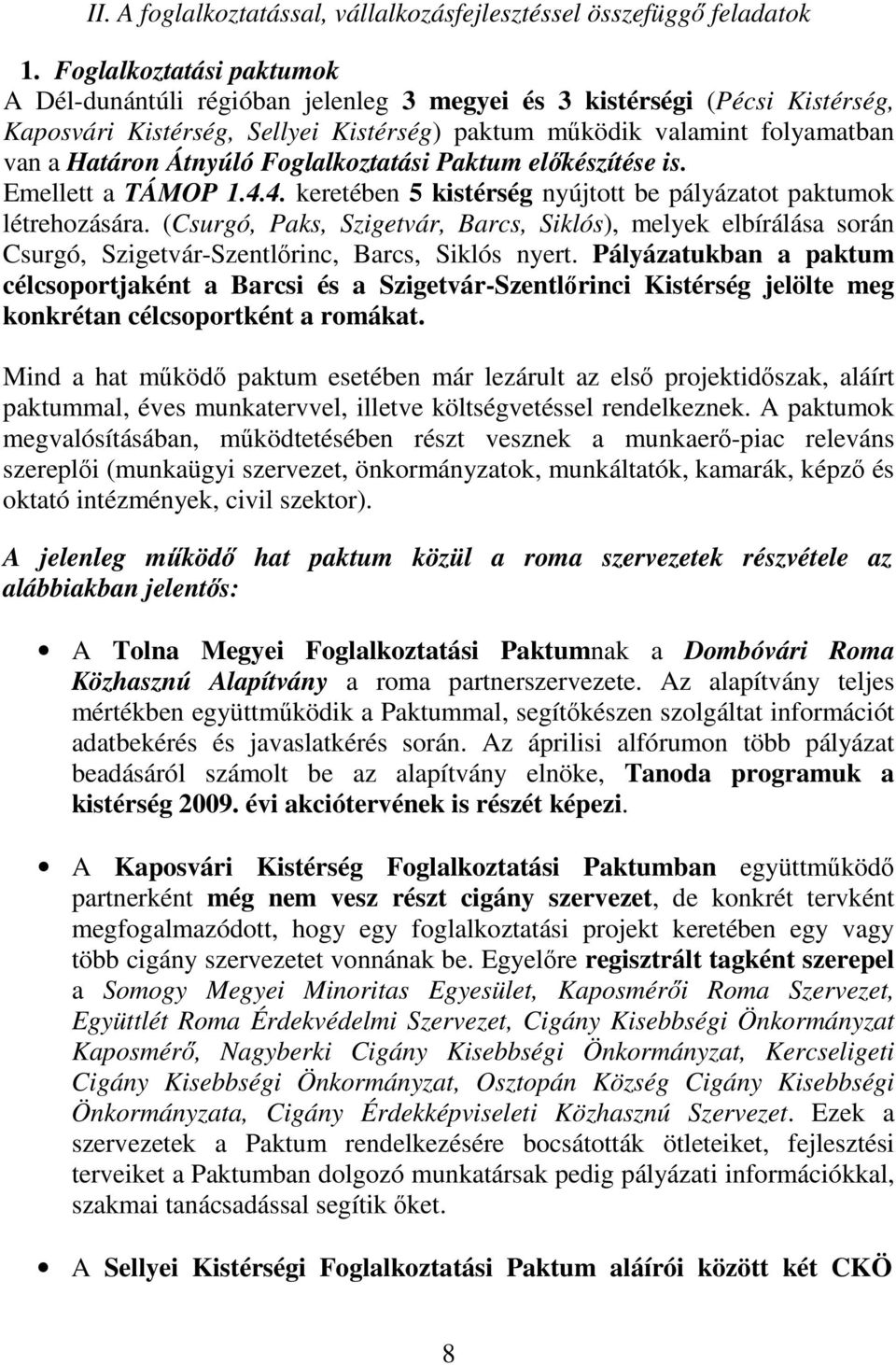 Foglalkoztatási Paktum elıkészítése is. Emellett a TÁMOP 1.4.4. keretében 5 kistérség nyújtott be pályázatot paktumok létrehozására.