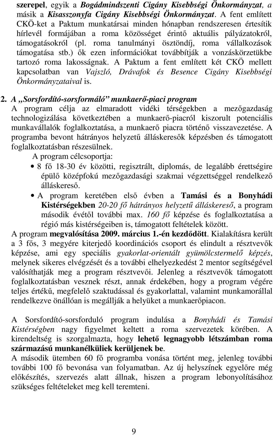 roma tanulmányi ösztöndíj, roma vállalkozások támogatása stb.) ık ezen információkat továbbítják a vonzáskörzetükbe tartozó roma lakosságnak.