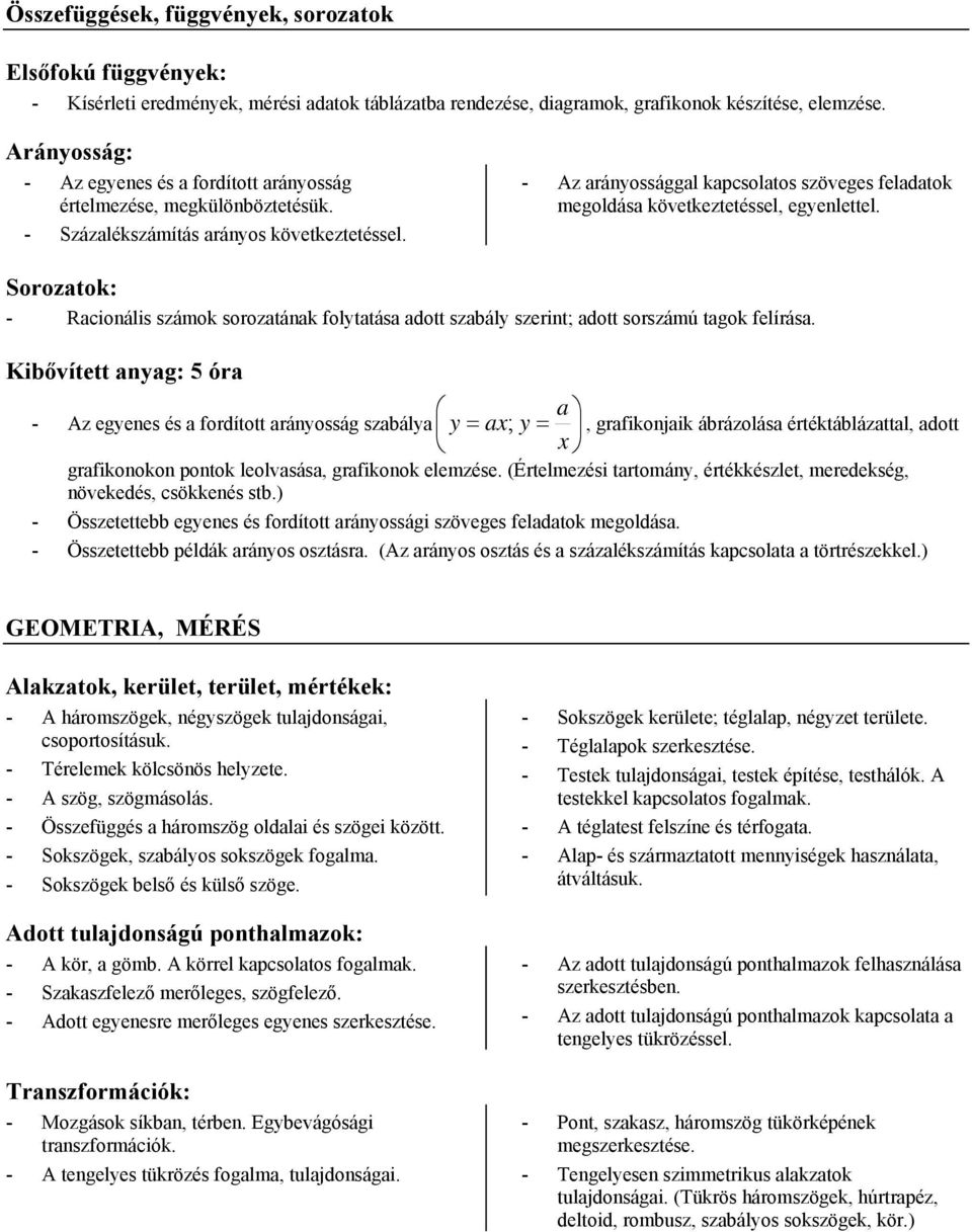 - Az arányossággal kapcsolatos szöveges feladatok megoldása következtetéssel, egyenlettel. Sorozatok: - Racionális számok sorozatának folytatása adott szabály szerint; adott sorszámú tagok felírása.