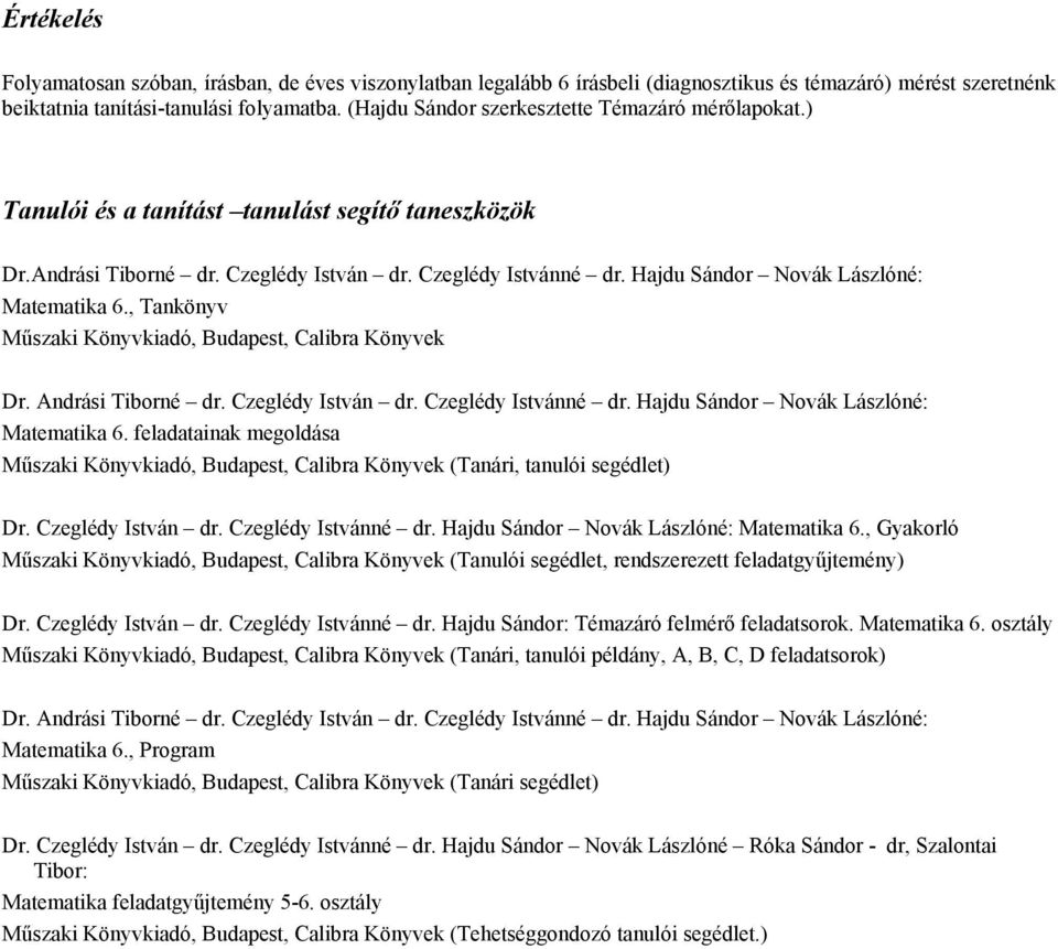 Hajdu Sándor Novák Lászlóné: Matematika 6., Tankönyv Műszaki Könyvkiadó, Budapest, Calibra Könyvek Dr. Andrási Tiborné dr. Czeglédy István dr. Czeglédy Istvánné dr.