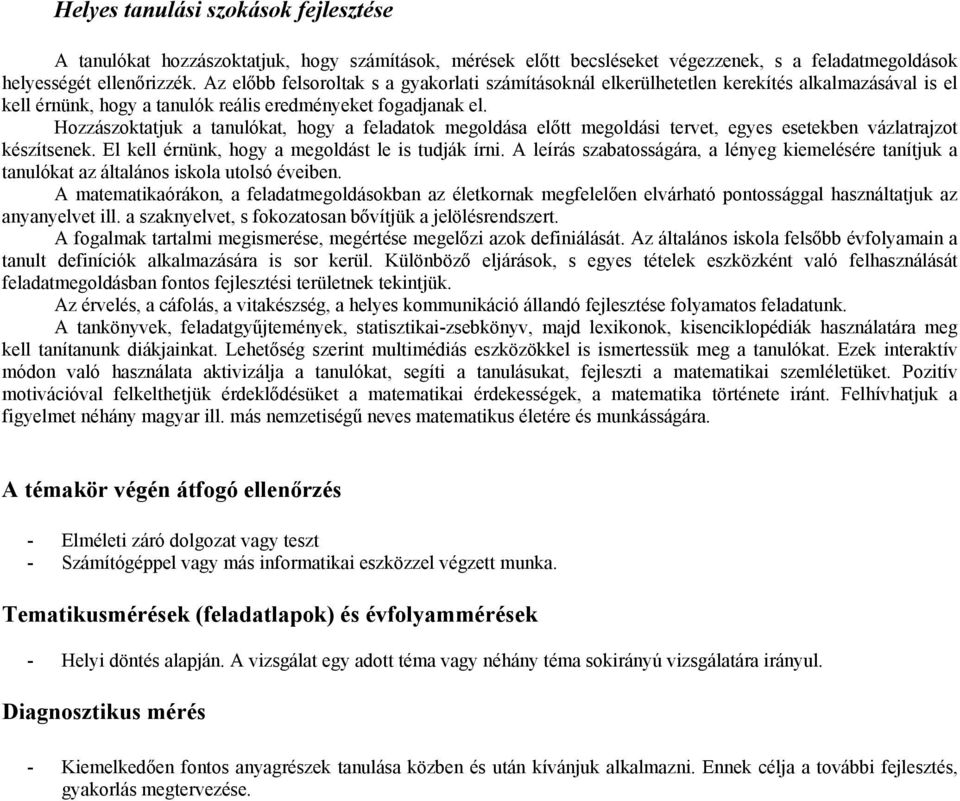 Hozzászoktatjuk a tanulókat, hogy a feladatok megoldása előtt megoldási tervet, egyes esetekben vázlatrajzot készítsenek. El kell érnünk, hogy a megoldást le is tudják írni.