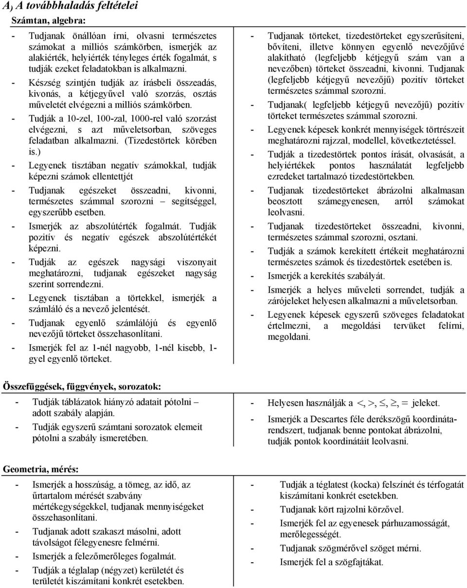 - Tudják a 10-zel, 100-zal, 1000-rel való szorzást elvégezni, s azt műveletsorban, szöveges feladatban alkalmazni. (Tizedestörtek körében is.