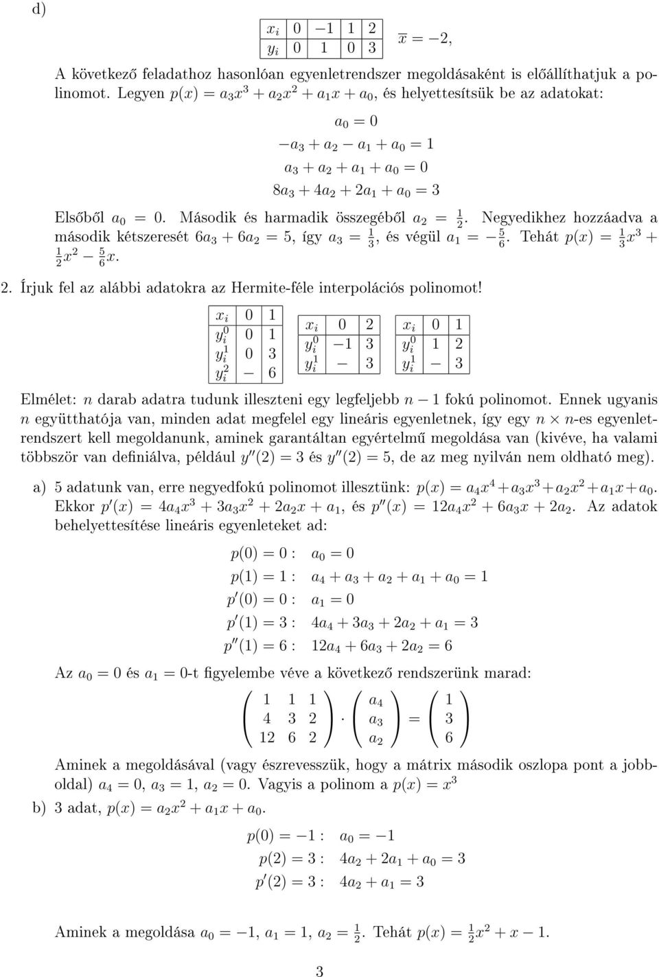 Negyedikhez hozzáadva a 2 máodik kétzereét 6a 3 + 6a 2 = 5, így a 3 = 3, é végül a = 5 6. Tehát p(x) = 3 x3 + 2 x2 5 6 x. 2. Írjuk fel az alábbi adatokra az Hermite-féle interpoláció polinomot!