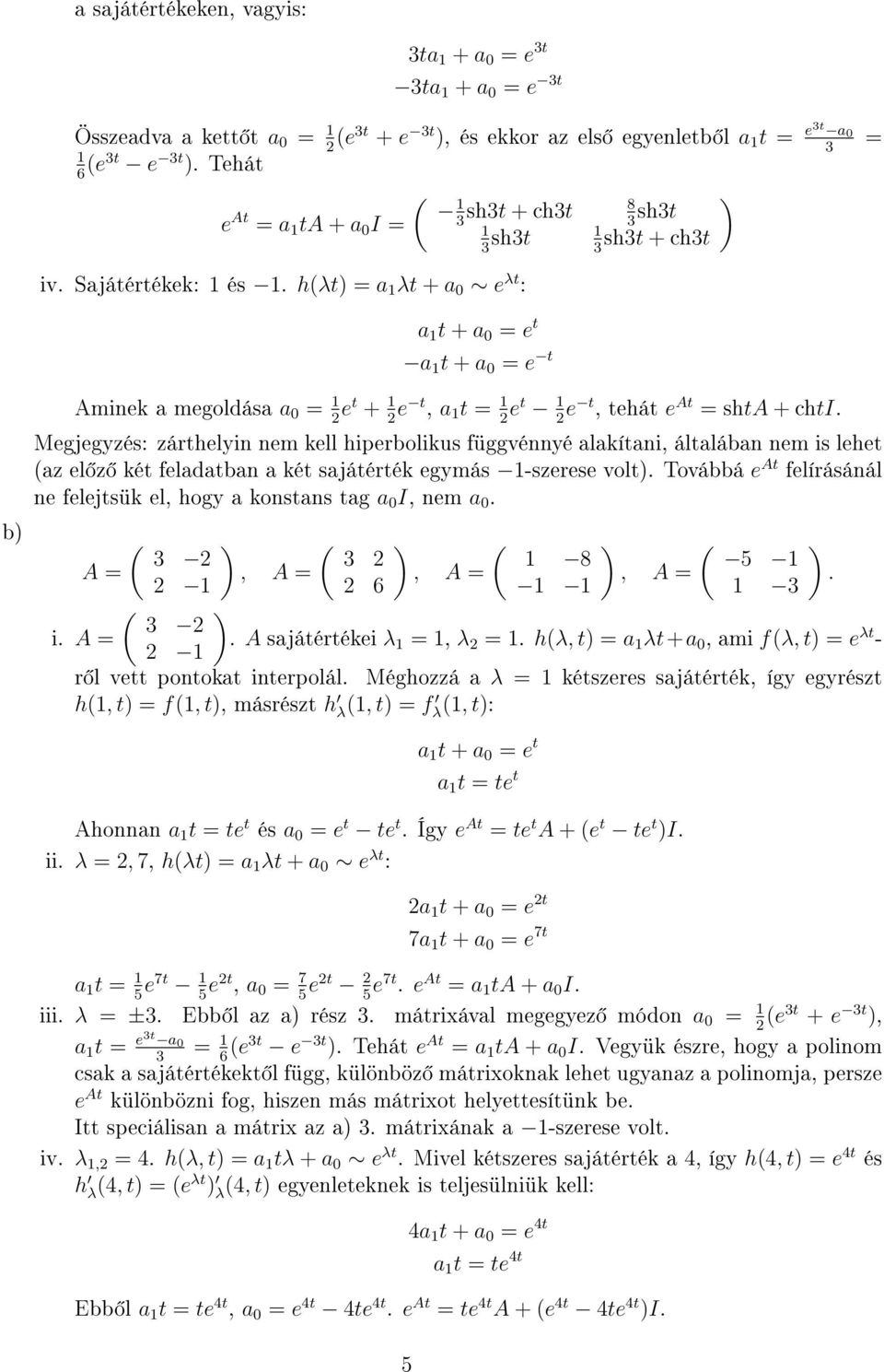h(λt) = a λt + a e λt : a t + a = e t a t + a = e t Aminek a megoldáa a = 2 et + 2 e t, a t = 2 et 2 e t, tehát e At = hta + chti.