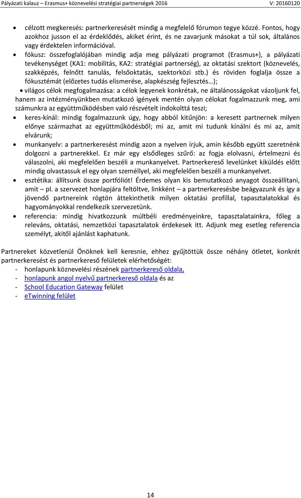 fókusz: összefoglalójában mindig adja meg pályázati programot (Erasmus+), a pályázati tevékenységet (KA1: mobilitás, KA2: stratégiai partnerség), az oktatási szektort (köznevelés, szakképzés, felnőtt