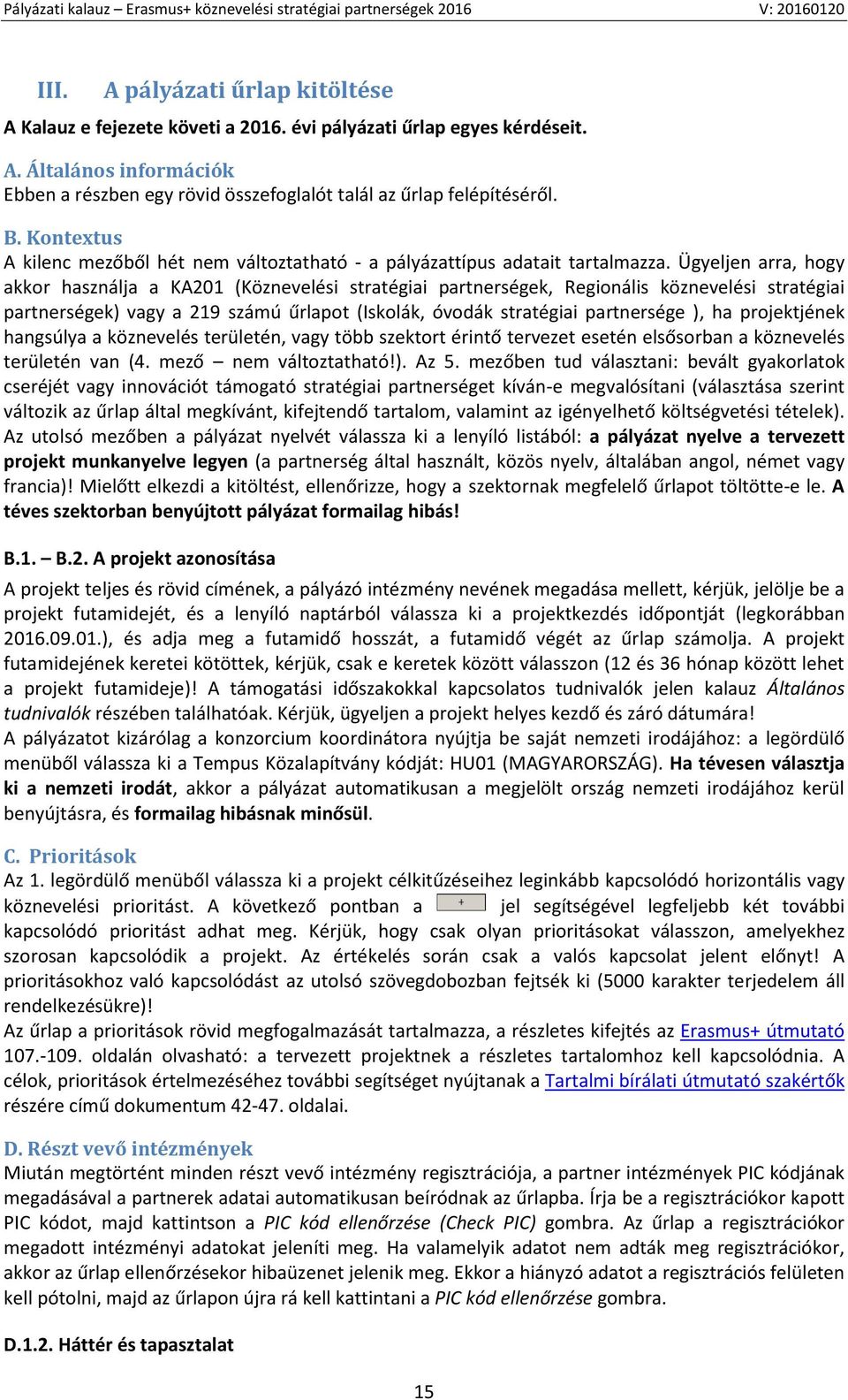 Ügyeljen arra, hogy akkor használja a KA201 (Köznevelési stratégiai partnerségek, Regionális köznevelési stratégiai partnerségek) vagy a 219 számú űrlapot (Iskolák, óvodák stratégiai partnersége ),