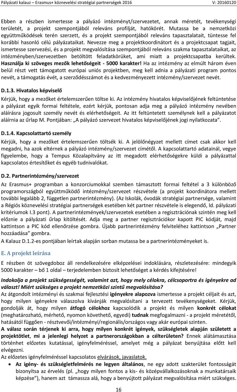 Nevezze meg a projektkoordinátort és a projektcsapat tagjait, ismertesse szervezési, és a projekt megvalósítása szempontjából releváns szakma tapasztalataikat, az intézményben/szervezetben betöltött
