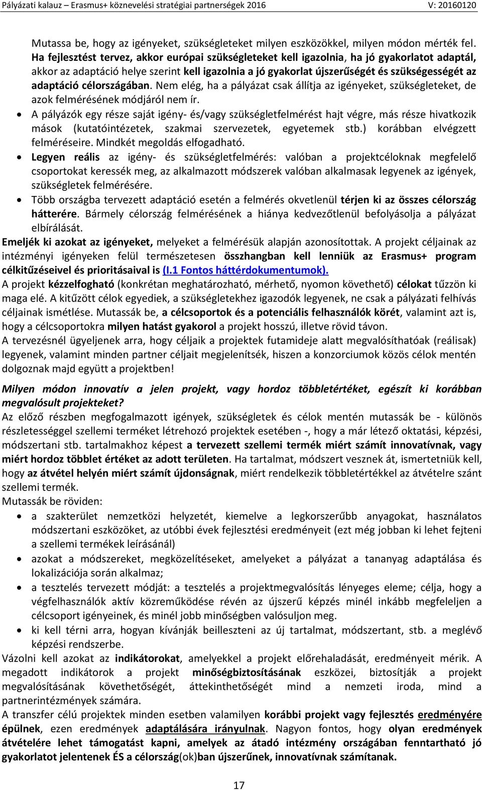 adaptáció célországában. Nem elég, ha a pályázat csak állítja az igényeket, szükségleteket, de azok felmérésének módjáról nem ír.