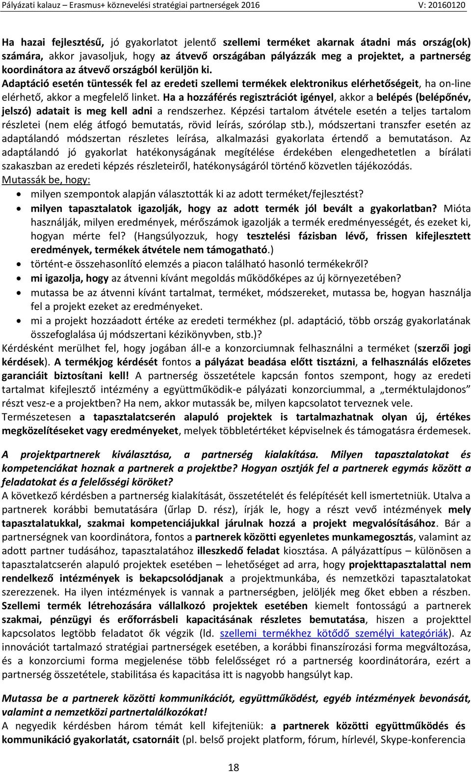 Ha a hozzáférés regisztrációt igényel, akkor a belépés (belépőnév, jelszó) adatait is meg kell adni a rendszerhez.