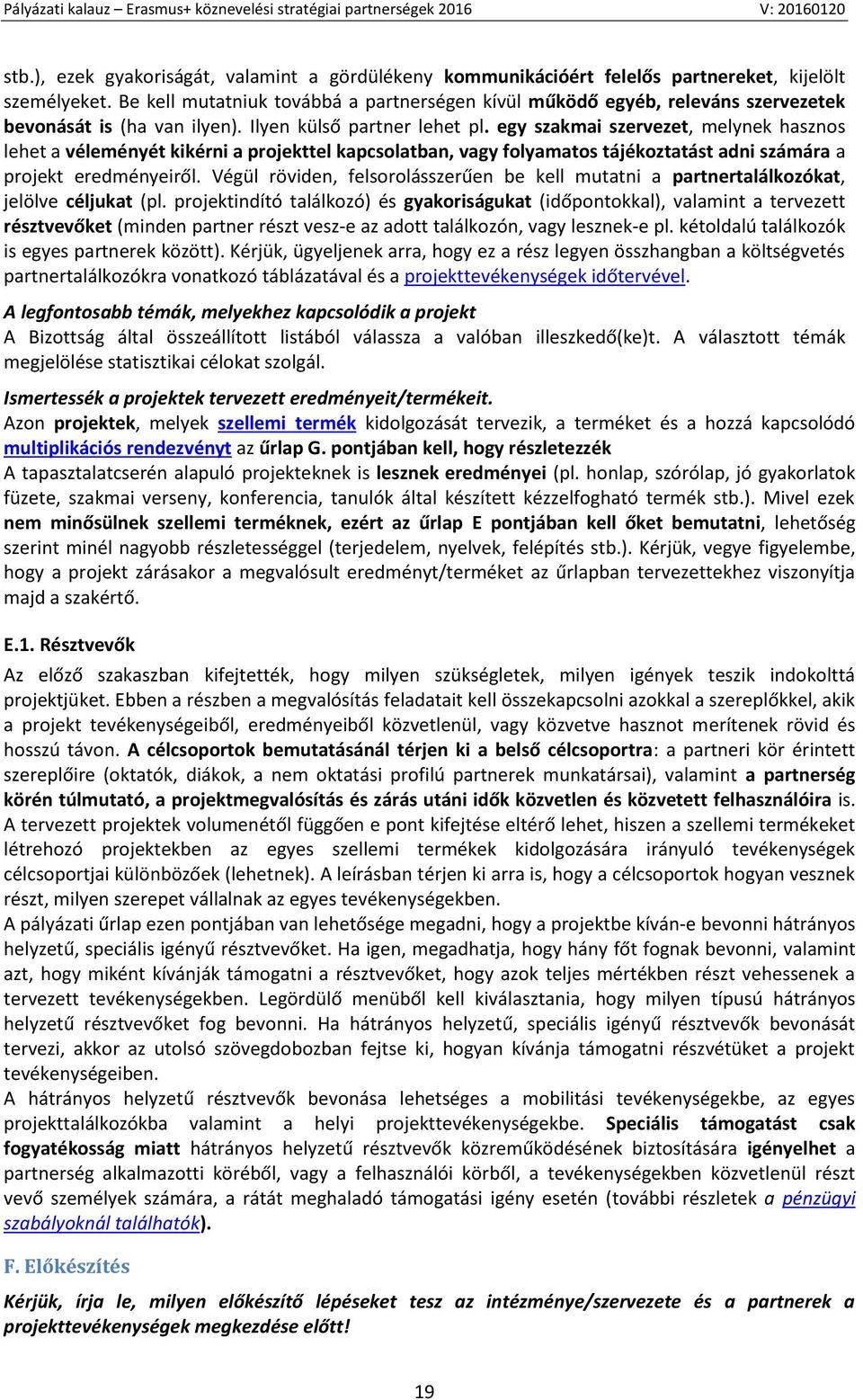 egy szakmai szervezet, melynek hasznos lehet a véleményét kikérni a projekttel kapcsolatban, vagy folyamatos tájékoztatást adni számára a projekt eredményeiről.