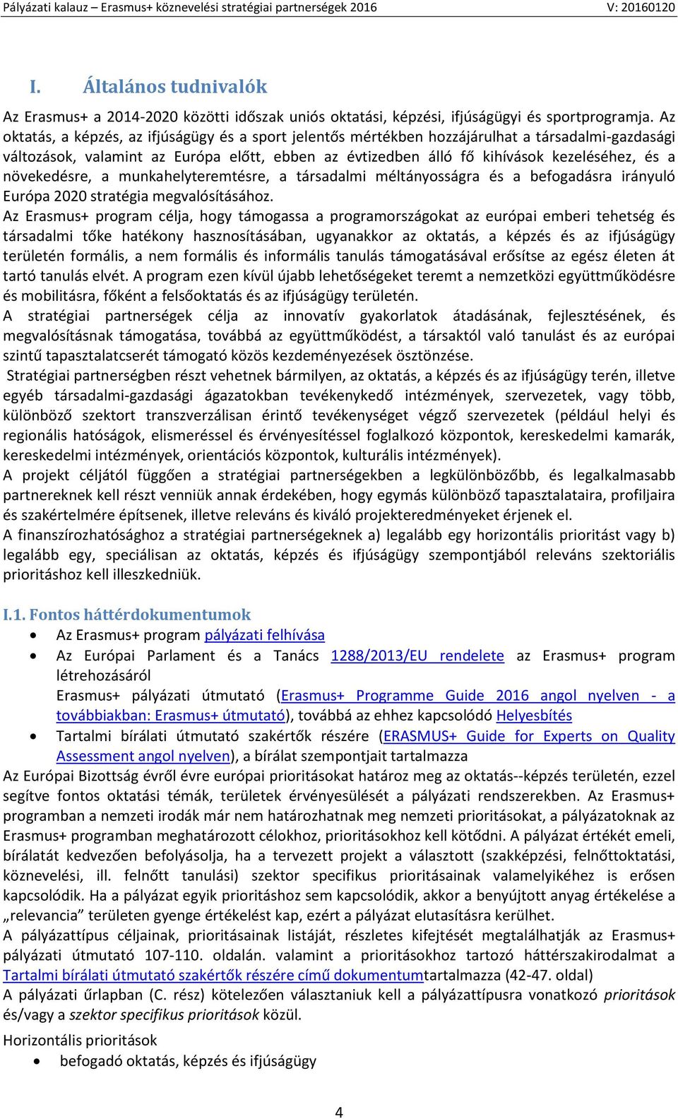növekedésre, a munkahelyteremtésre, a társadalmi méltányosságra és a befogadásra irányuló Európa 2020 stratégia megvalósításához.