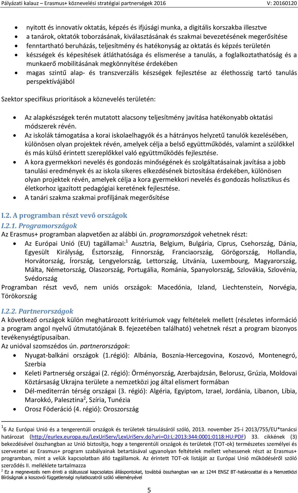 magas szintű alap- és transzverzális készségek fejlesztése az élethosszig tartó tanulás perspektívájából Szektor specifikus prioritások a köznevelés területén: Az alapkészségek terén mutatott