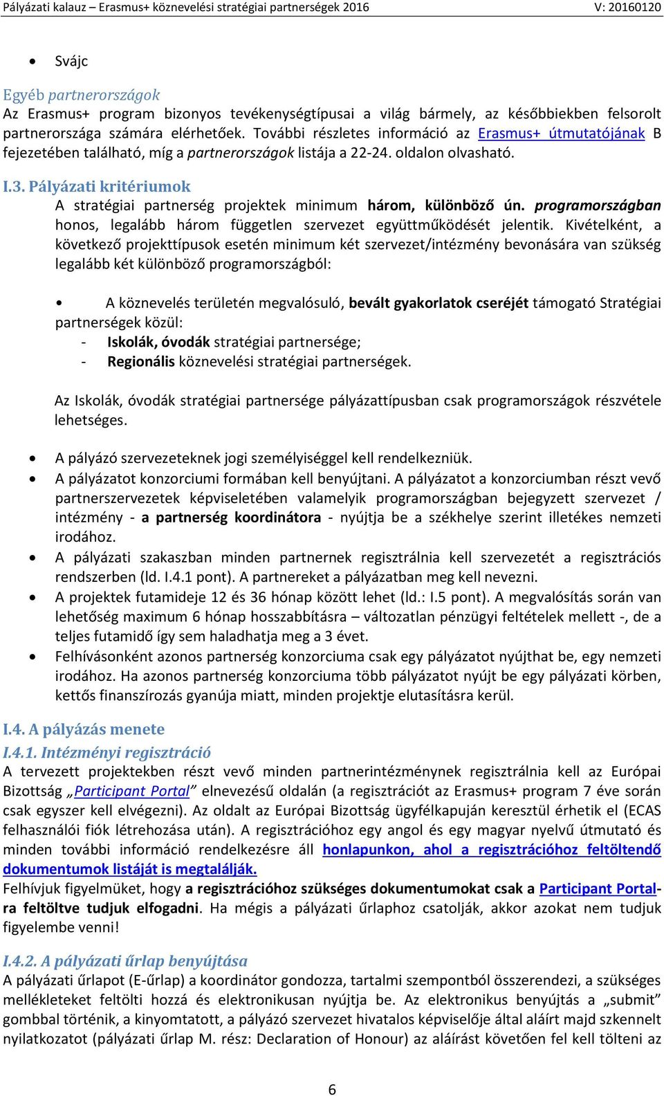 Pályázati kritériumok A stratégiai partnerség projektek minimum három, különböző ún. programországban honos, legalább három független szervezet együttműködését jelentik.