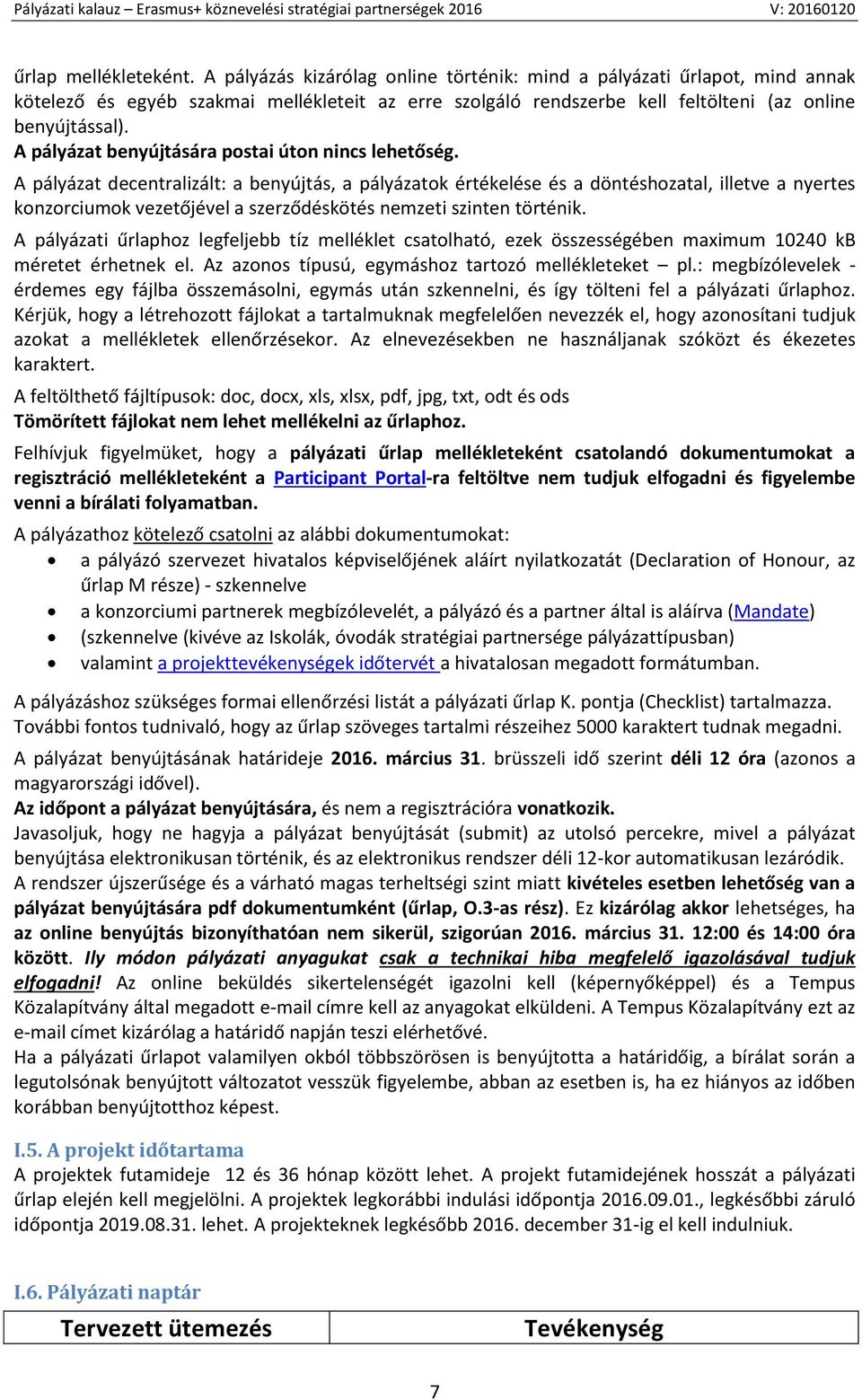 A pályázat benyújtására postai úton nincs lehetőség.