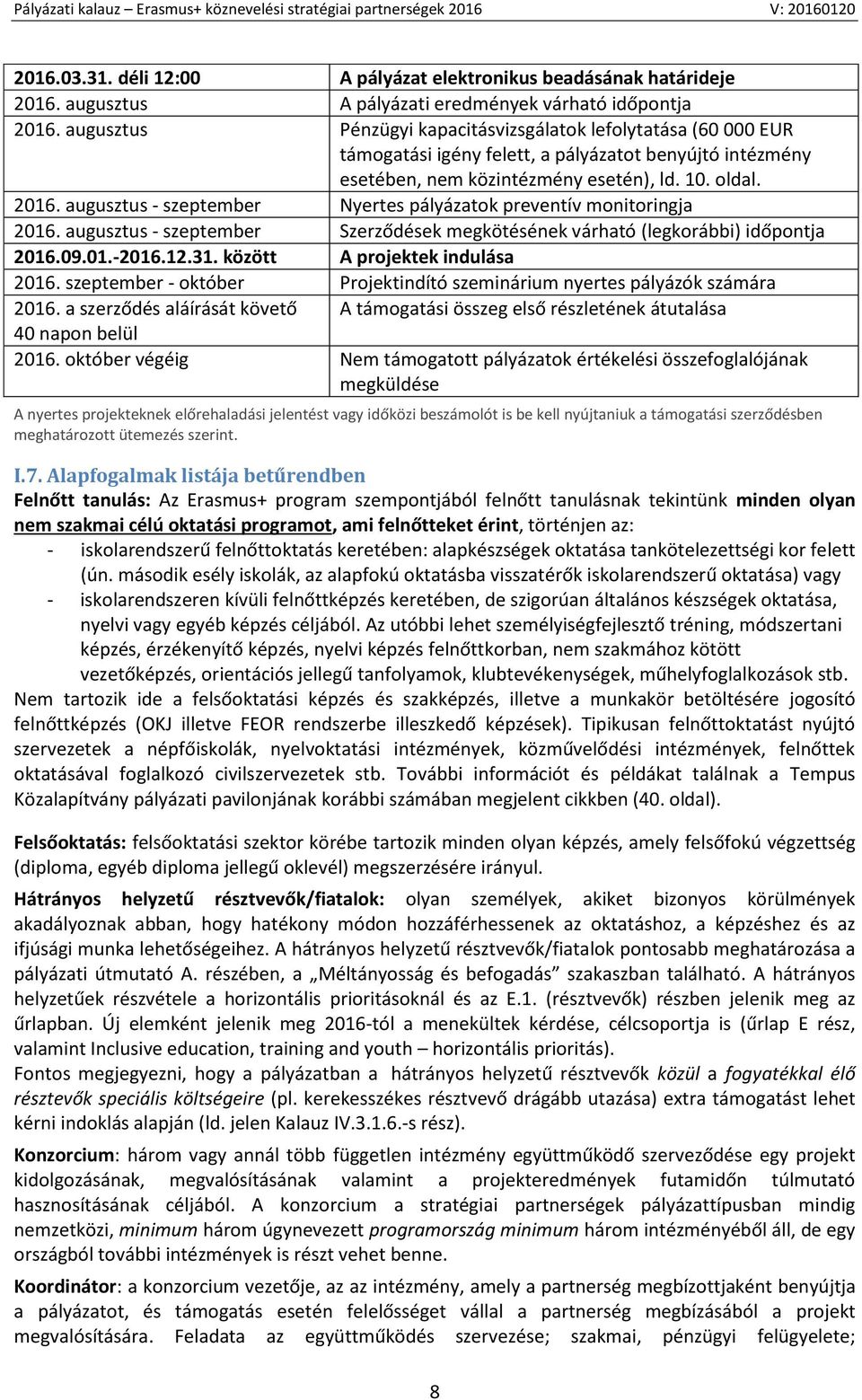 augusztus - szeptember Nyertes pályázatok preventív monitoringja 2016. augusztus - szeptember Szerződések megkötésének várható (legkorábbi) időpontja 2016.09.01.-2016.12.31.