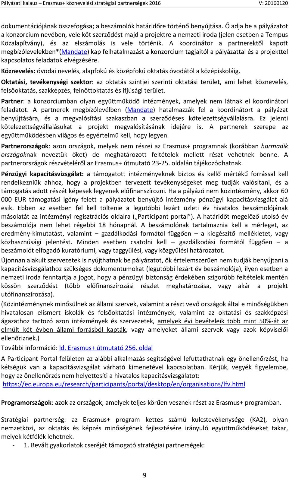 A koordinátor a partnerektől kapott megbízólevelekben*(mandate) kap felhatalmazást a konzorcium tagjaitól a pályázattal és a projekttel kapcsolatos feladatok elvégzésére.