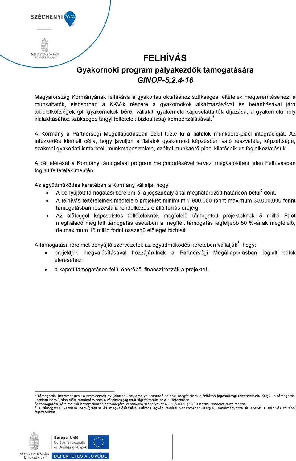 többletköltségek (pl: gyakornokok bére, vállalati gyakornoki kapcsolattartók díjazása, a gyakornoki hely kialakításához szükséges tárgyi feltételek biztosítása) kompenzálásával.