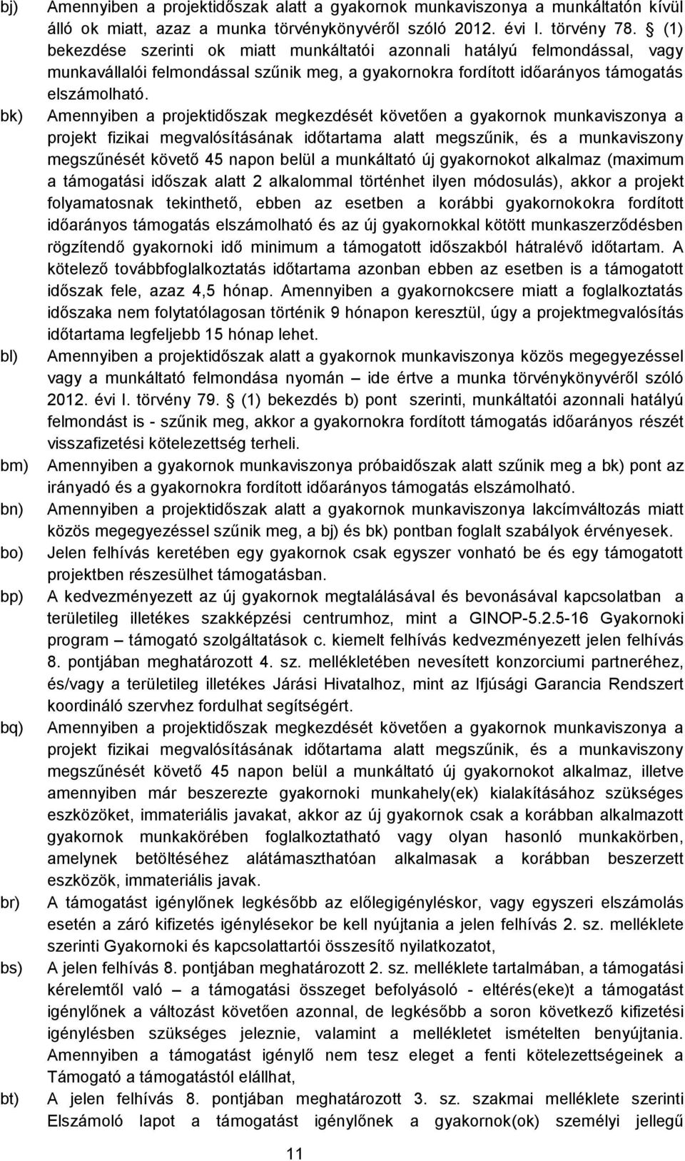 Amennyiben a projektidőszak megkezdését követően a gyakornok munkaviszonya a projekt fizikai megvalósításának időtartama alatt megszűnik, és a munkaviszony megszűnését követő 45 napon belül a
