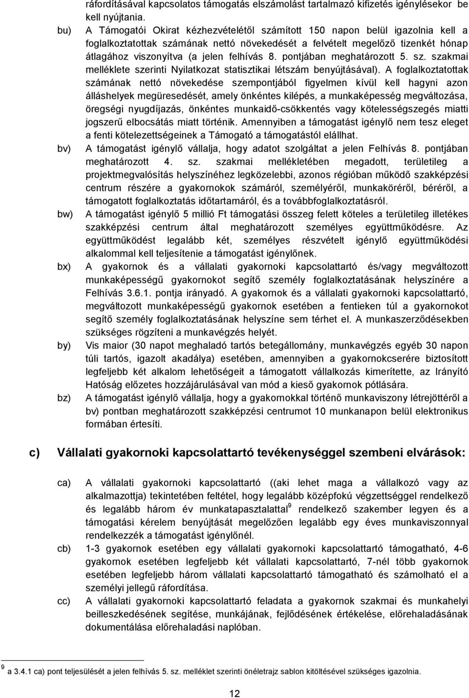 felhívás 8. pontjában meghatározott 5. sz. szakmai melléklete szerinti Nyilatkozat statisztikai létszám benyújtásával).