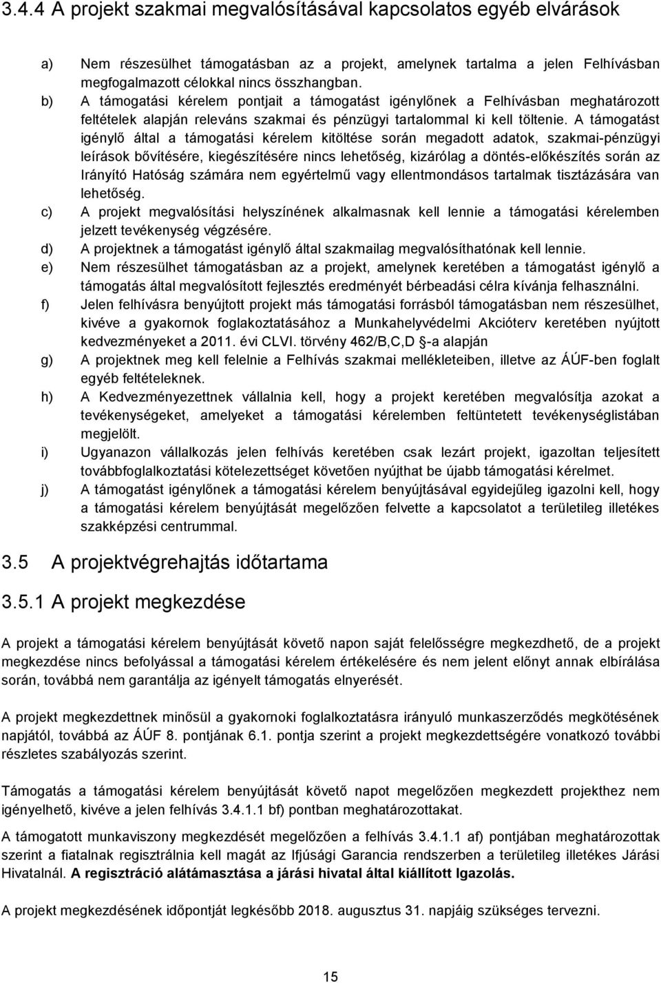 A támogatást igénylő által a támogatási kérelem kitöltése során megadott adatok, szakmai-pénzügyi leírások bővítésére, kiegészítésére nincs lehetőség, kizárólag a döntés-előkészítés során az Irányító