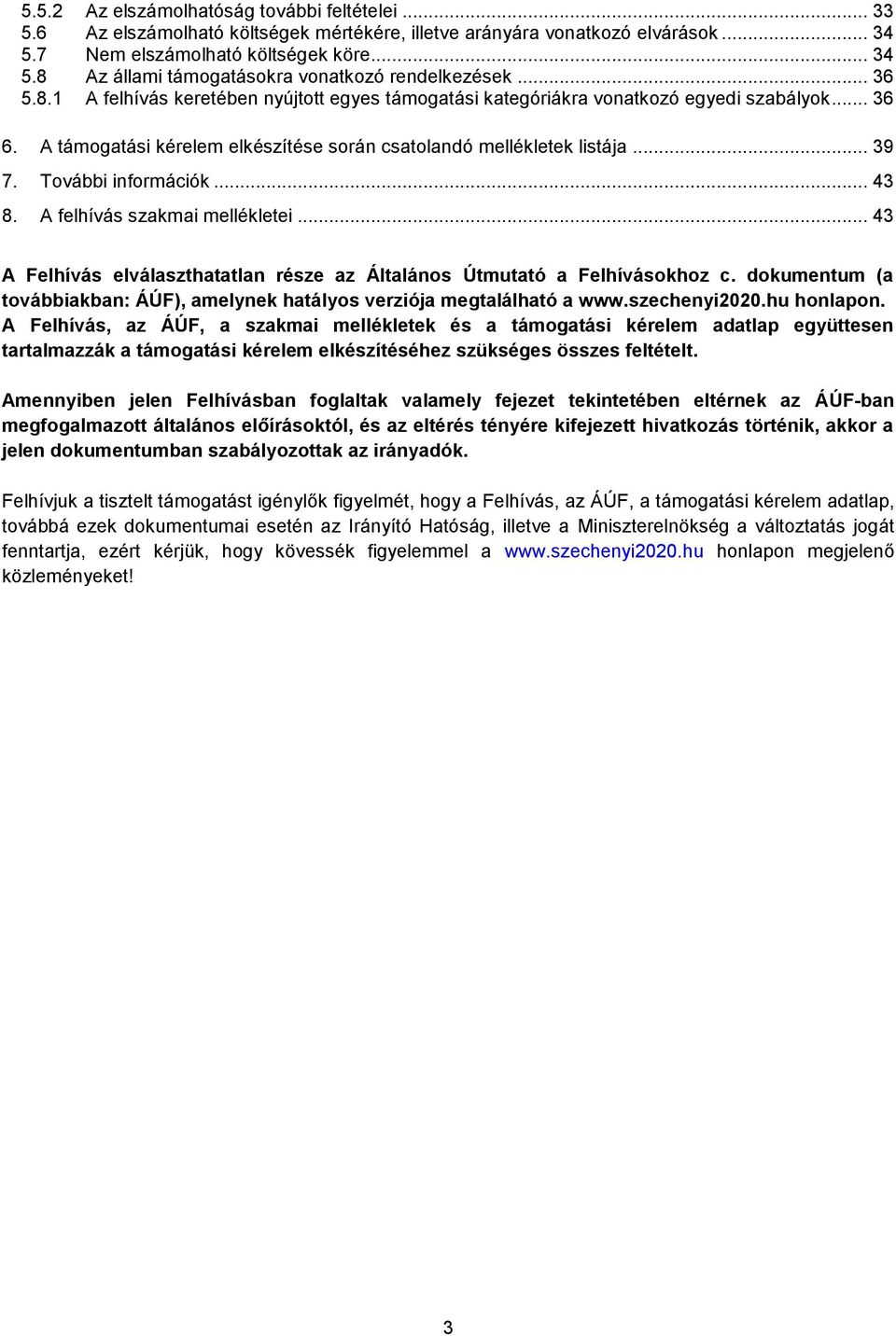További információk... 43 8. A felhívás szakmai mellékletei... 43 A Felhívás elválaszthatatlan része az Általános Útmutató a Felhívásokhoz c.