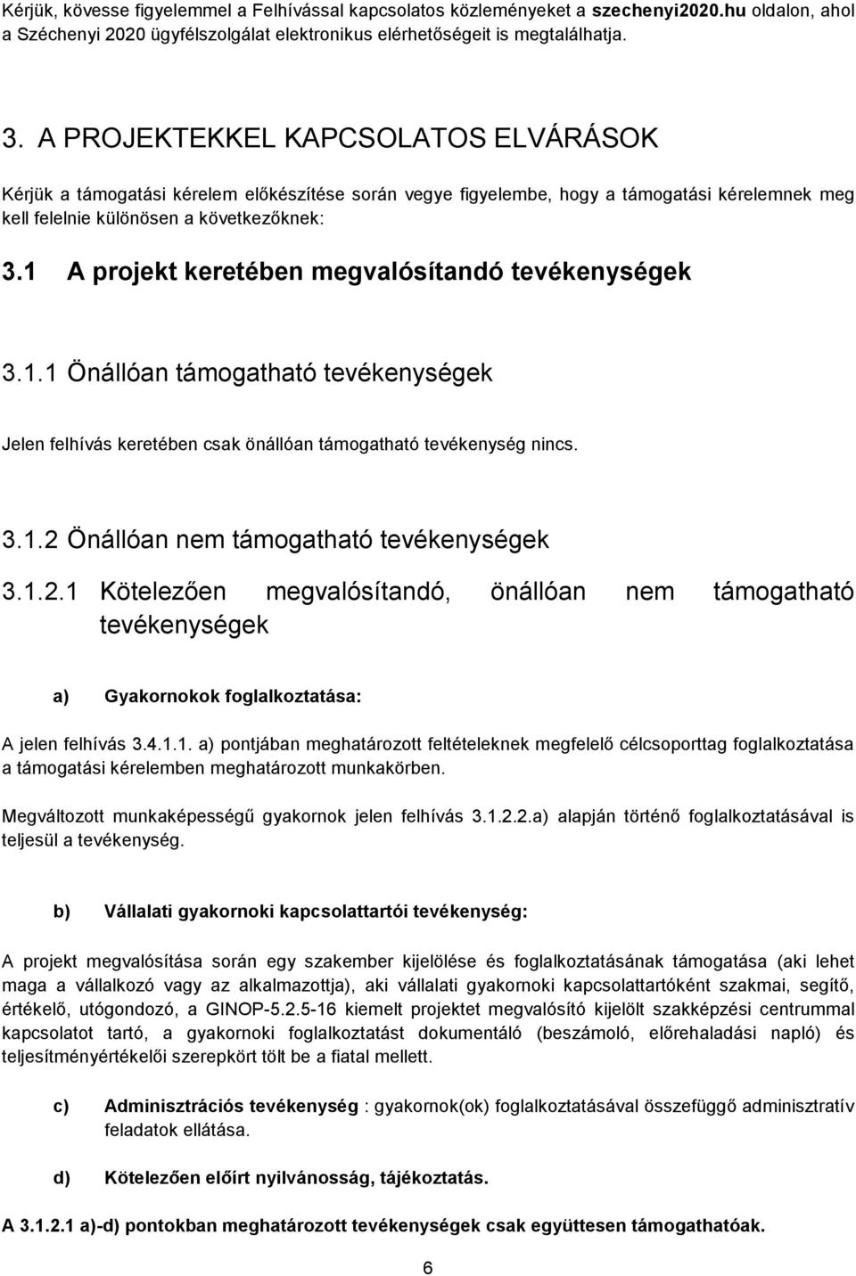 1 A projekt keretében megvalósítandó tevékenységek 3.1.1 Önállóan támogatható tevékenységek Jelen felhívás keretében csak önállóan támogatható tevékenység nincs. 3.1.2 Önállóan nem támogatható tevékenységek 3.