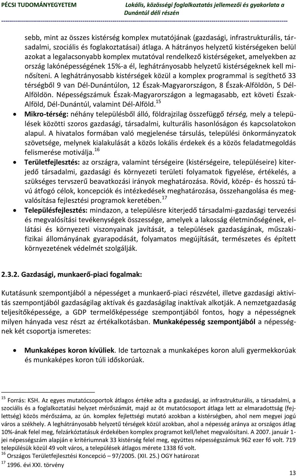 kell minősíteni. A leghátrányosabb kistérségek közül a komplex programmal is segíthető 33 térségből 9 van Dél-Dunántúlon, 12 Észak-Magyarországon, 8 Észak-Alföldön, 5 Dél- Alföldön.