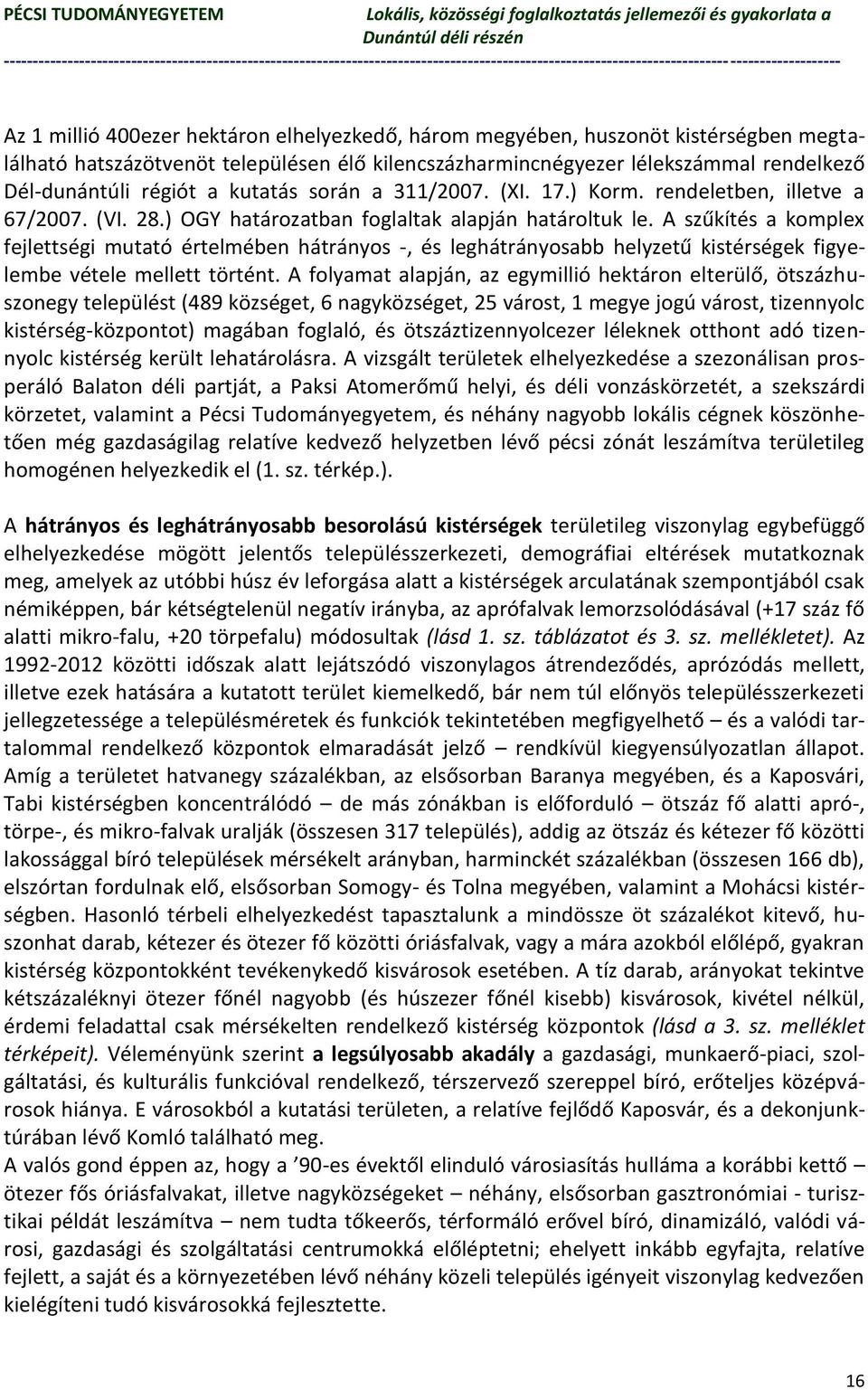 A szűkítés a komplex fejlettségi mutató értelmében hátrányos -, és leghátrányosabb helyzetű kistérségek figyelembe vétele mellett történt.
