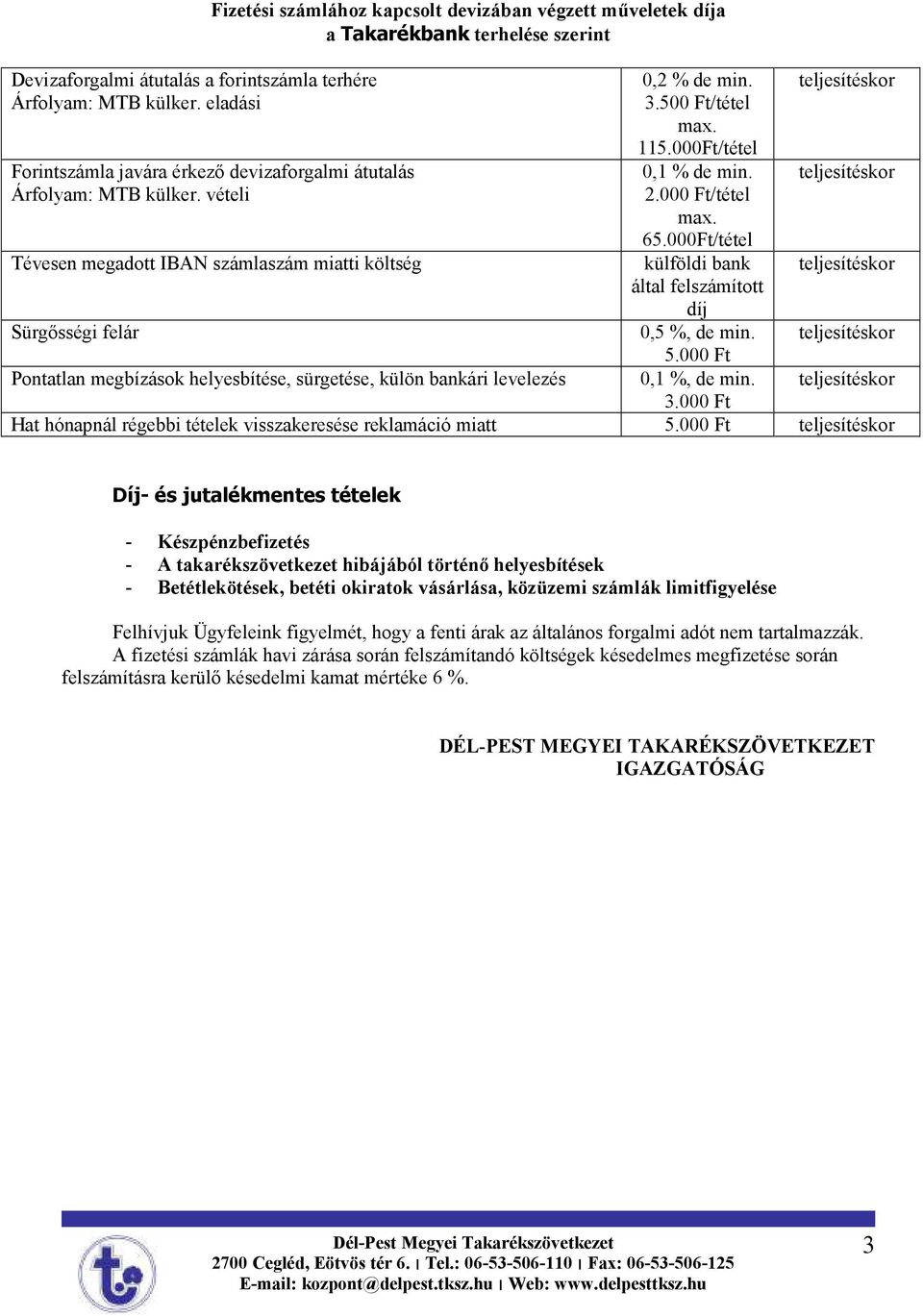 vételi Tévesen megadott IBAN számlaszám miatti költség Sürgısségi felár Pontatlan megbízások helyesbítése, sürgetése, külön bankári levelezés 0,2 % de min. 3.500 Ft/tétel max. 115.