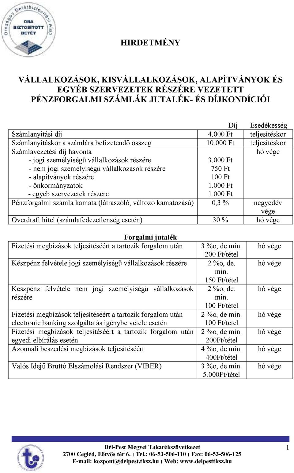 000 Ft Számlavezetési díj havonta - jogi személyiségő vállalkozások részére - nem jogi személyiségő vállalkozások részére - alapítványok részére - önkormányzatok - egyéb szervezetek részére 3.